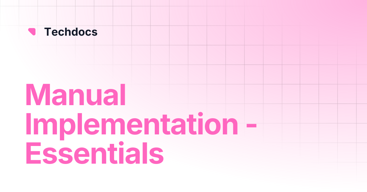 Manual Implementation - Essentials | Techdocs