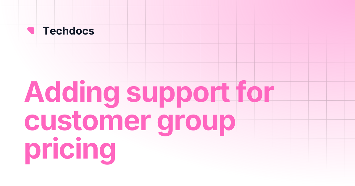 Adding support for customer group pricing | Techdocs