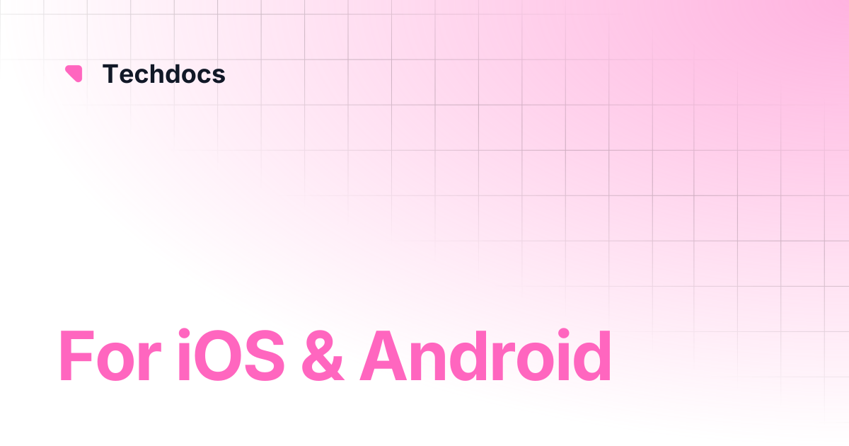 For iOS & Android | Techdocs
